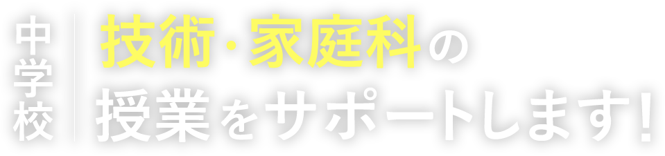 中学校　技術・家庭科の授業をサポートします！